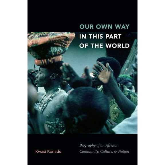 Our Own Way in This Part of the World : Biography of an African Community, Culture, and Nation (Hardcover)