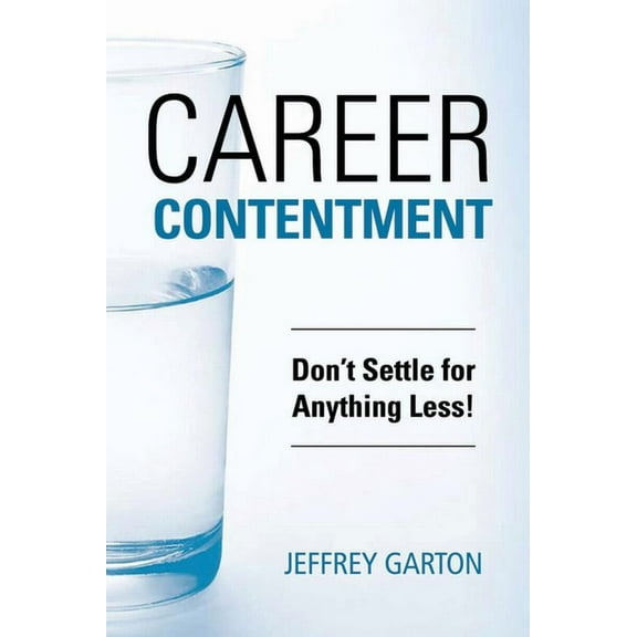Career Contentment: Don't Settle for Anything Less! (Paperback)