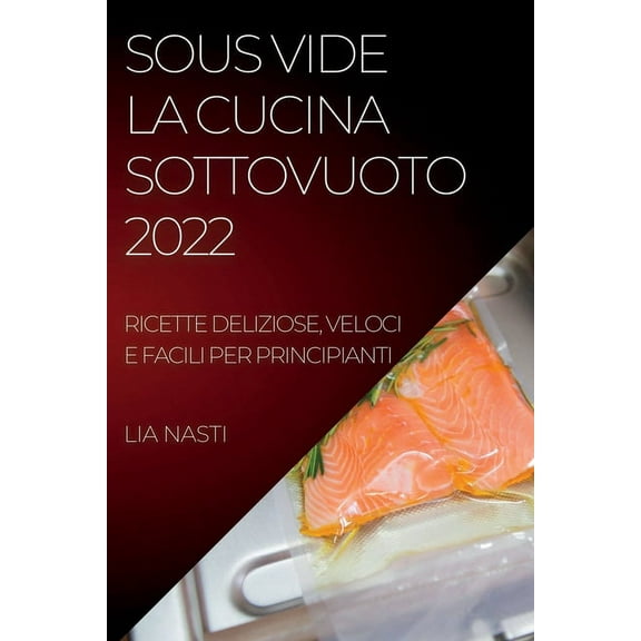 Sous Vide La Cucina Sottovuoto 2022: Ricette Deliziose, Veloci E Facili Per Principianti, (Paperback)