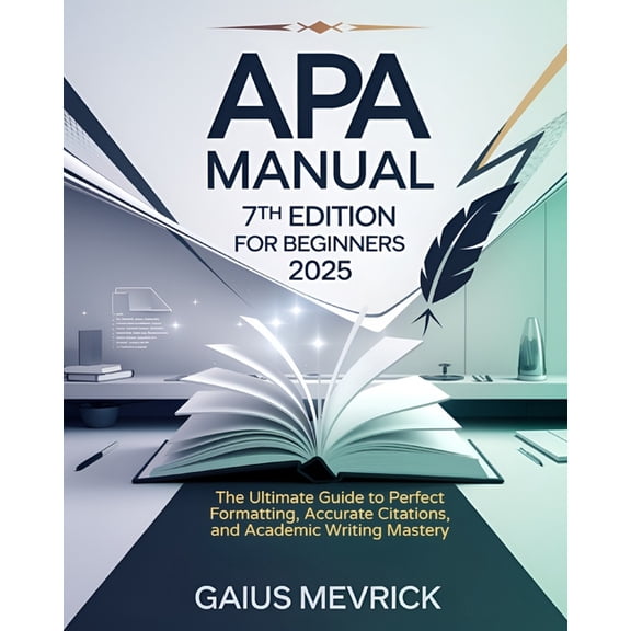 APA Manual 7th Edition for Beginners: The Ultimate Guide to Perfect Formatting, Accurate Citations, and Academic Writing, (Paperback)