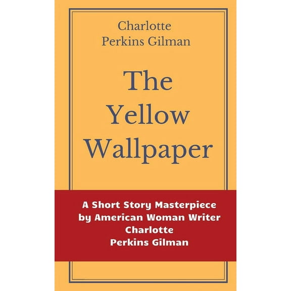 The Yellow Wallpaper by Charlotte Perkins Gilman: A Short Story Masterpiece by American Woman Writer Charlotte Perkins G, (Paperback)