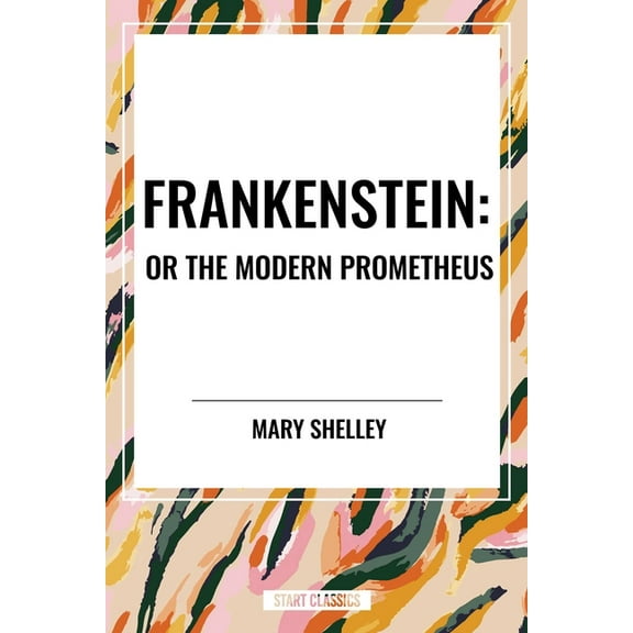 Frankenstein: Or the Modern Prometheus, (Paperback)