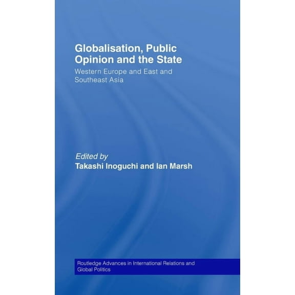 Routledge Advances in International Rela Globalisation, Public Opinion and the State: Western Europe and East and Southeast Asia, (Hardcover)