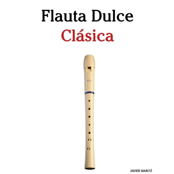 Flauta Dulce ClÃ¡sica: Piezas fÃ¡ciles de Bach, Mozart, Beethoven, Vivaldi y otros compositores, (Paperback)