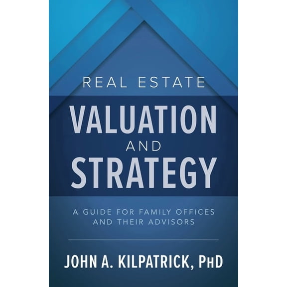 Real Estate Valuation and Strategy: A Guide for Family Offices and Their Advisors (Hardcover)