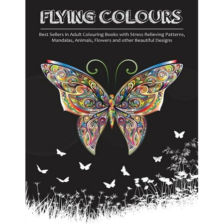 Flying Colours!: Best Sellers in Adult Colouring Books with Stress Relieving Patterns, Mandalas, Animals, Flowers and other Beautiful Designs (Paperback)
