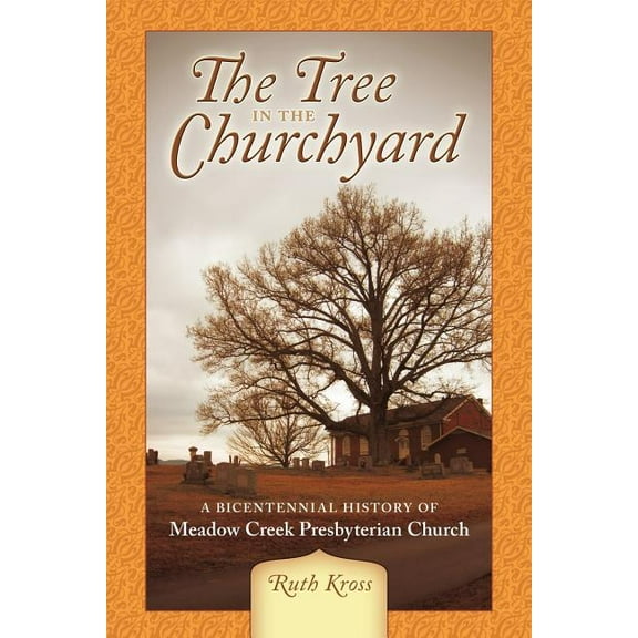 The Tree in the Churchyard: A Bicentennial History of Meadow Creek Presbyterian Church