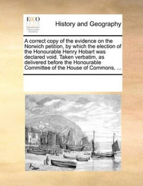 A Correct Copy of the Evidence on the Norwich Petition, by Which the Election of the... by