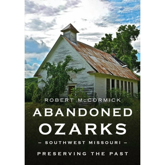 America Through Time Abandoned Ozarks: Southwest Missouri, (Paperback)