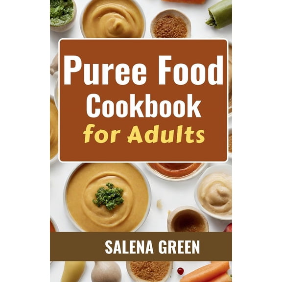 Puree Food Cookbook for Adults: The Essential Guide to Creating Delicious and Nutritious Easy Meals for People with Chewing, Swallowing Difficulties and Dysphagia (Paperback)