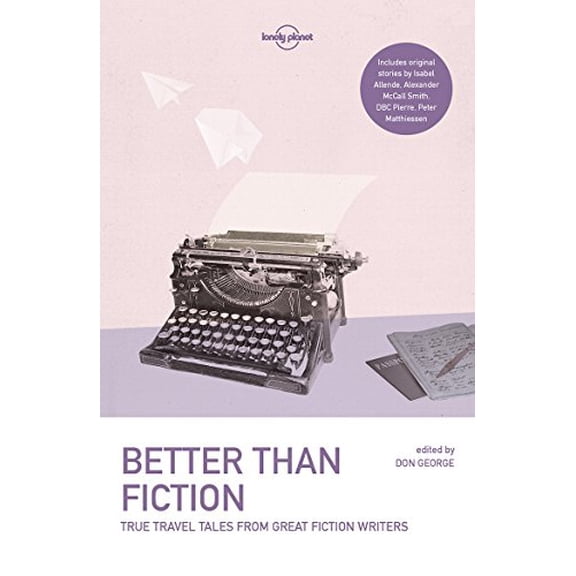 Pre-Owned Lonely Planet Better Than Fiction 1: True Travel Tales from Great Fiction Writers (Paperback) 1787012662 9781787012660