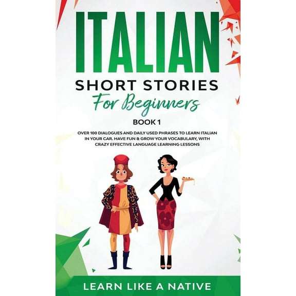 Italian for Adults Italian Short Stories for Beginners Book 1: Over 100 Dialogues and Daily Used Phrases to Learn Italian in Your Car. Have, Book 1, (Paperback)