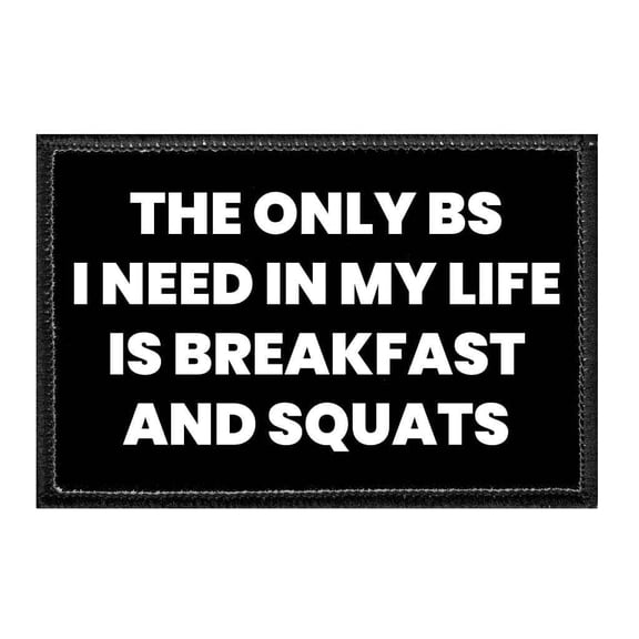 The Only BS I Need In My Life Is Breakfast And Squats - Removable Patch