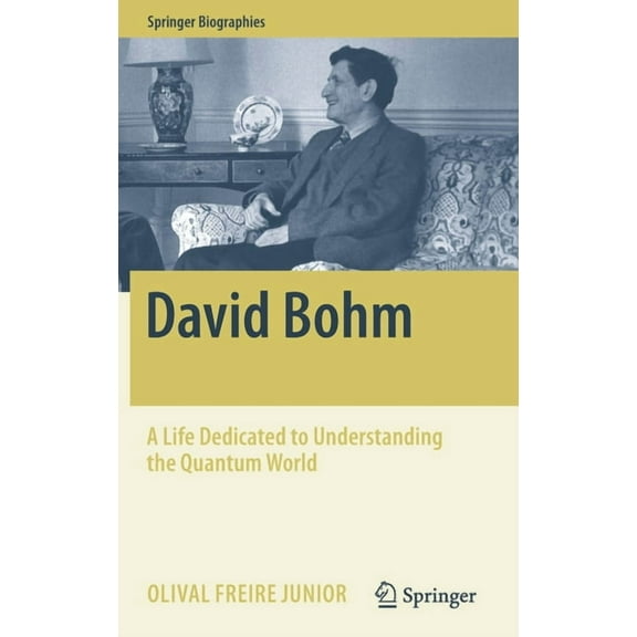 Springer Biographies David Bohm: A Life Dedicated to Understanding the Quantum World, (Hardcover)