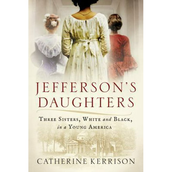 Pre-Owned Jefferson's Daughters: Three Sisters, White and Black, in a Young America (Hardcover) 1101886242 9781101886243