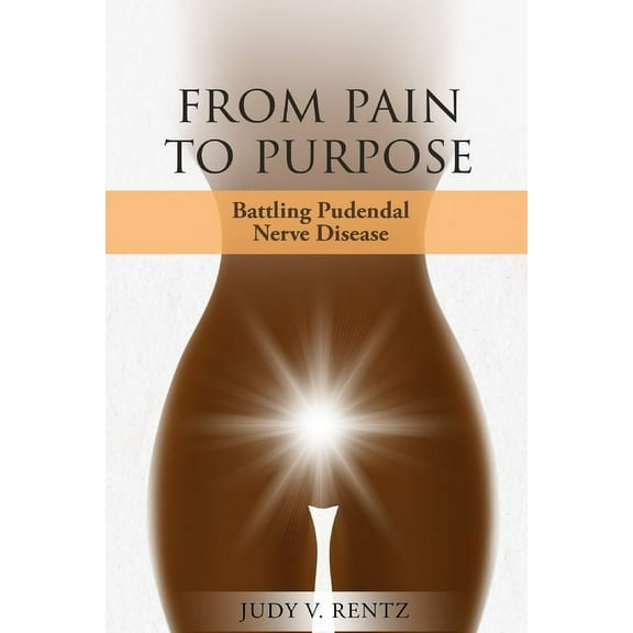 From Pain to Purpose: Battling Pudendal Nerve Disease, (Paperback)