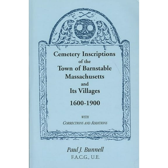 Cemetery Inscriptions of the Town of Barnstable, Massachusetts, and its Villages, 1600-1900, with Corrections and Additions