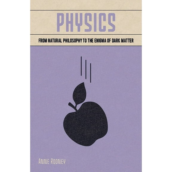 Physics: From Natural Philosophy to the Enigma of Dark Matter (Arcturus Fundamentals Series)