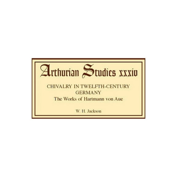 Arthurian Studies Chivalry in Twelfth Century Germany: The Works of Hartmann Von Aue, Book 34, (Hardcover)