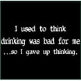 thumbnail image 2 of I Used to Think Drinking Was Bad for Me...so I Gave up Thinking T-Shirt, 2 of 2