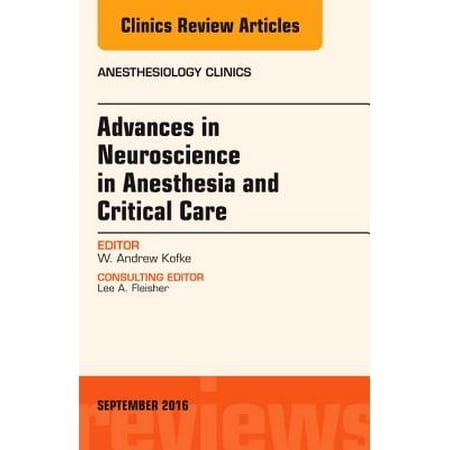Advances in Neuroscience in Anesthesia and Critical Care, an Issue of Anesthesiology (Best Critical Care Hospitals)