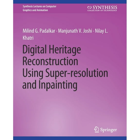 Synthesis Lectures on Visual Computing: Digital Heritage Reconstruction Using Super-Resolution and Inpainting, (Paperback)
