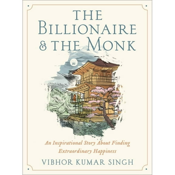 The Billionaire and the Monk: An Inspirational Story about Finding Extraordinary Happiness, (Hardcover)