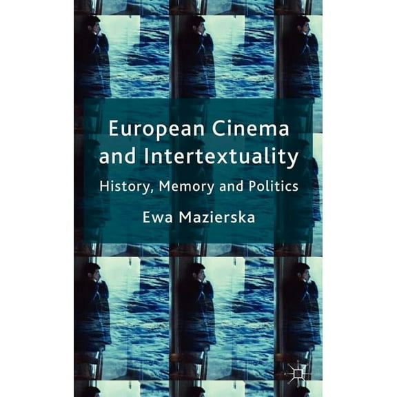 European Cinema and Intertextuality: History, Memory and Politics, (Hardcover)