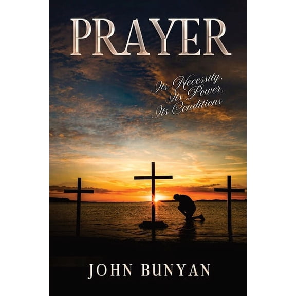 Prayer: Its Necessity, Its Power, Its Conditions, (Paperback)
