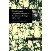 The Origins of Composition Studies in the American College, 1875-1925: A Documentary History, Used [Paperback]