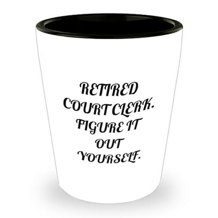 

Court Clerk Wisdom: Retired Court Clerk. Figure It Out Yourself. Graduation Gift for Men Women Friends Coworkers Family - White Shot Glass
