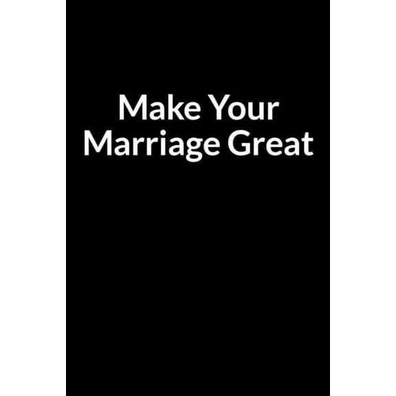 Make Your Marriage Great: The Low Self Esteem Dad's Guide to Saving Your Marriage through Text Messaging (Paperback)