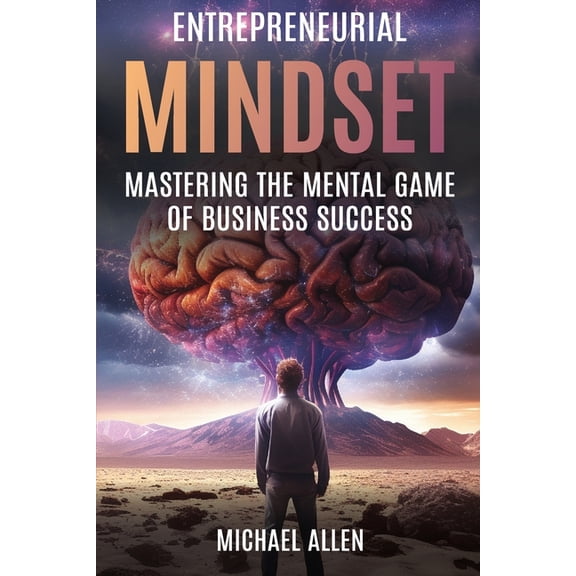 Entrepreneurial Mindset: Mastering the Mental Game of Business Success, (Paperback)