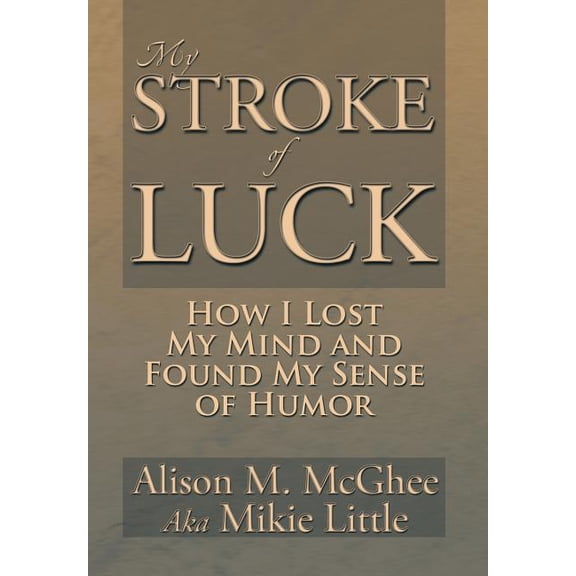 My Stroke of Luck: How I Lost My Mind and Found My Sense of Humor (Hardcover)