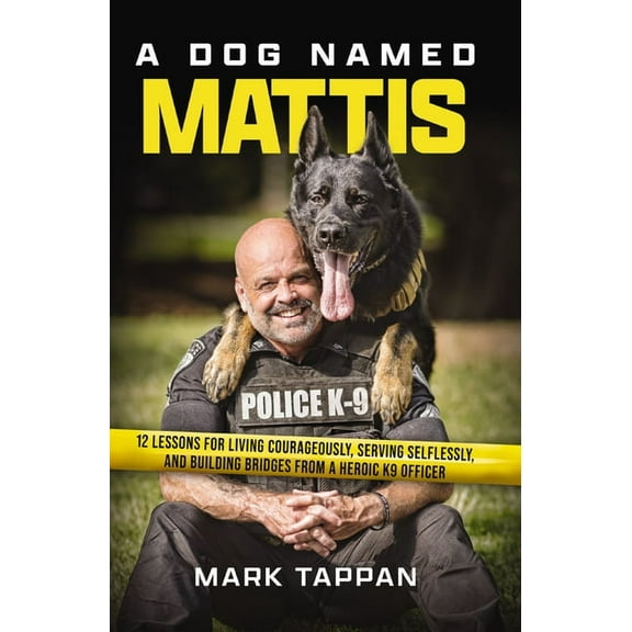 A Dog Named Mattis: 12 Lessons for Living Courageously, Serving Selflessly, and Building Bridges from a Heroic K9 Office, (Paperback)