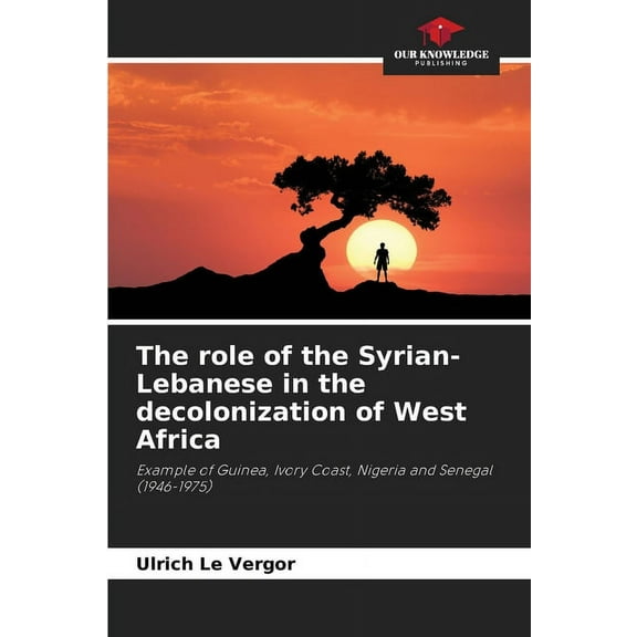 The role of the Syrian-Lebanese in the decolonization of West Africa, (Paperback)