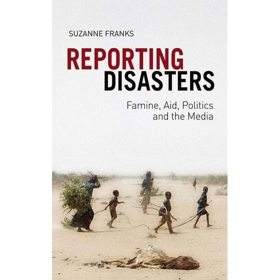 Reporting Disasters: Famine, Aid, Politics and the Media (Paperback)