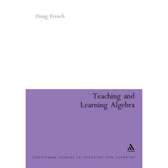 Continuum Studies in Mathematics Educati Teaching and Learning Algebra, (Paperback)