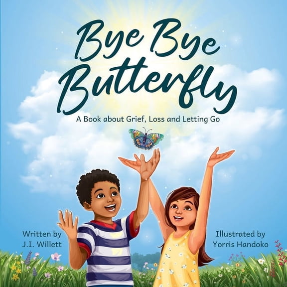 Bye Bye Butterfly: A book about Grief, Loss and Letting Go, (Paperback)