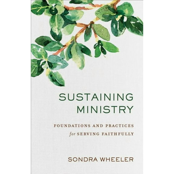 Sustaining Ministry: Foundations and Practices for Serving Faithfully, (Paperback)