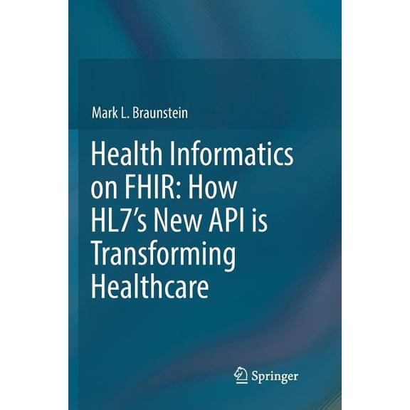 Health Informatics on Fhir: How Hl7's New API Is Transforming Healthcare, (Paperback)