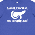 thumbnail image 4 of Inktastic Dang it, Pancreas, You Had ONE Job- Type 1 Diabetes Awareness and humor Youth T-Shirt, 4 of 5