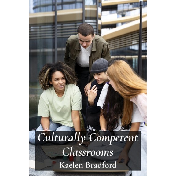 Culturally Competent Classrooms: Bridging Cultural Gaps and Building Inclusive Teaching Practices, (Paperback)