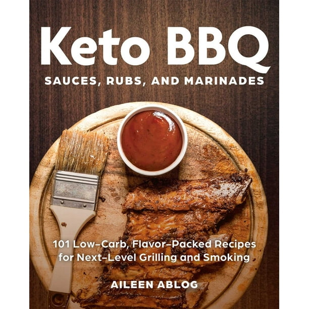 Keto Bbq Sauces Rubs And Marinades 101 Low Carb Flavor Packed Recipes For Next Level Grilling And Smoking Walmart Com Walmart Com