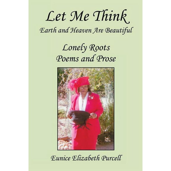 Let Me Think - Earth and Heaven Are Beautiful - Lonely Roots Poems and Prose (Paperback)