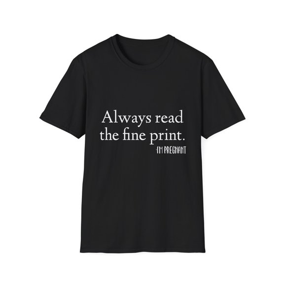 Always Read The Fine Print I'm Pregnant Pregnancy | Maternity | Family Reunion | Pregnancy Top Unisex Softstyle T-Shirt