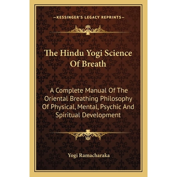 The Hindu Yogi Science of Breath: A Complete Manual of the Oriental Breathing Philosophy of Physical, Mental, Psychic an