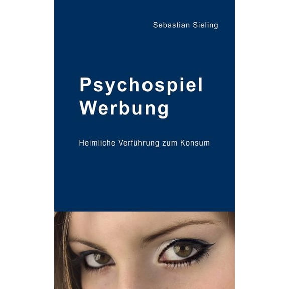 Psychospiel Werbung: Heimliche VerfÃ¼hrung zum Konsum, (Paperback)