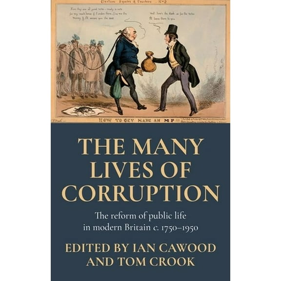 The Many Lives of Corruption: The Reform of Public Life in Modern Britain, C. 1750-1950, (Hardcover)