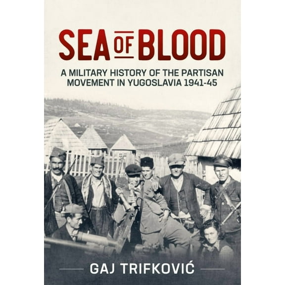 Sea of Blood: A Military History of the Partisan Movement in Yugoslavia 1941-45 (Paperback)